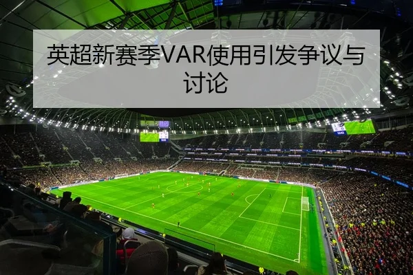 英超新赛季VAR使用引发争议与讨论